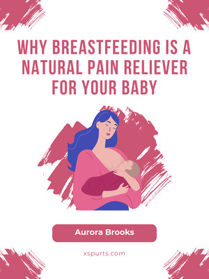 cover image of Why Breastfeeding is a Natural Pain Reliever for Your Baby